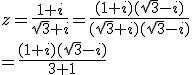 z = \frac{1 + i}{\sqrt{3} + i} = \frac{(1 + i)(\sqrt{3} - i)}{(\sqrt{3} + i)(\sqrt{3} - i)} \\= \frac{(1 + i)(\sqrt{3} - i)}{3 + 1}